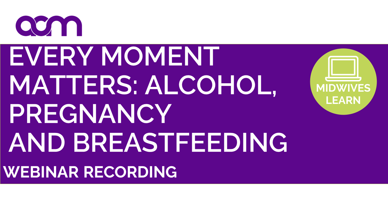 Every moment matters: Alcohol, pregnancy and breastfeeding