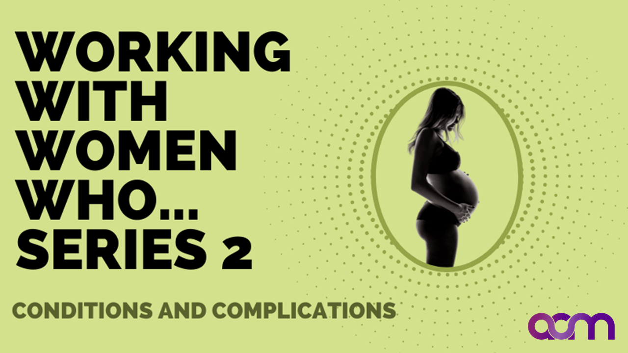 Working with women who Series 2-Conditions and Complication